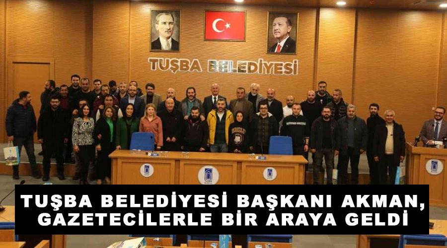 Tuşba Belediyesi Başkanı Akman, gazetecilerle bir araya geldi