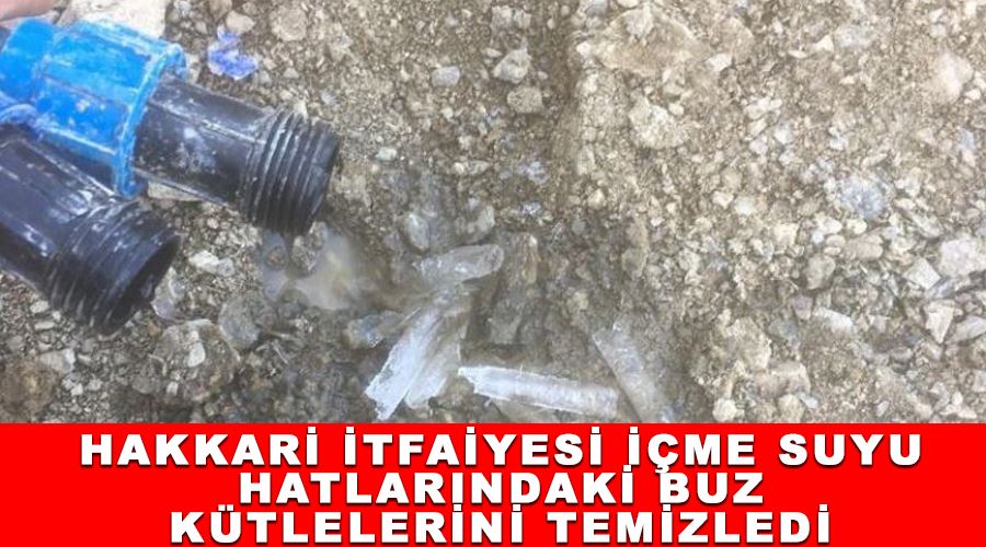Hakkari itfaiyesi içme suyu hatlarındaki buz kütlelerini temizledi