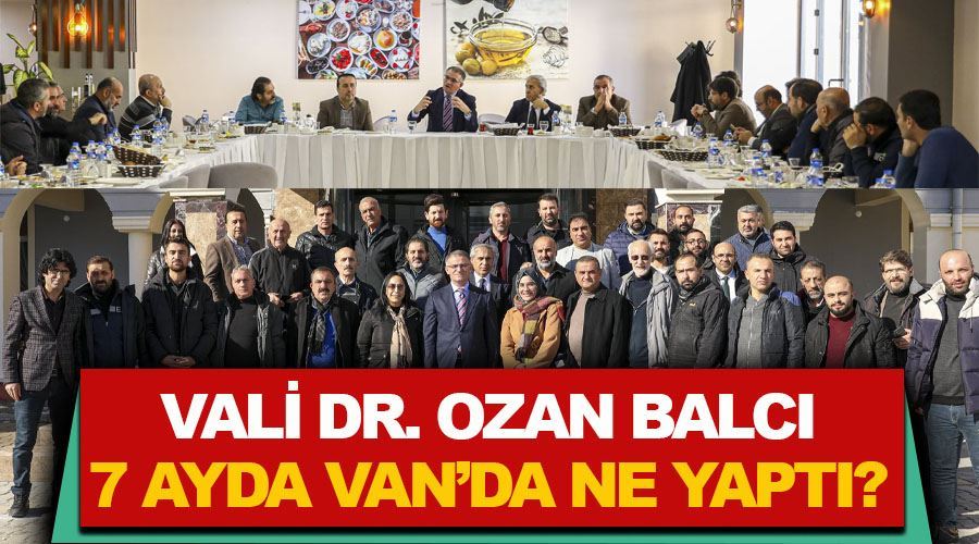  Van Valisi Dr. Ozan Balcı 7 ayda ne yaptı?