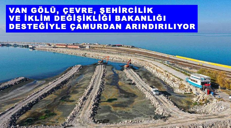 Van Gölü, Çevre, Şehircilik ve İklim Değişikliği Bakanlığı desteğiyle çamurdan arındırılıyor