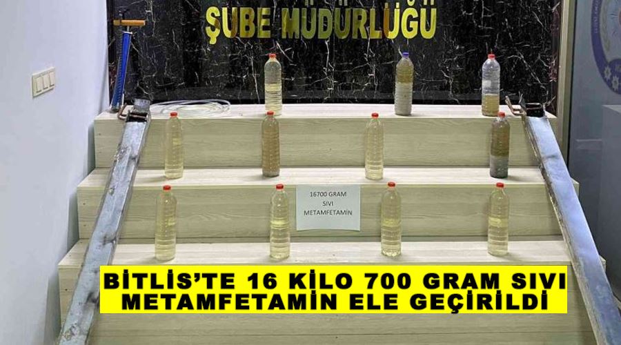 Bitlis’te 16 kilo 700 gram sıvı metamfetamin ele geçirildi