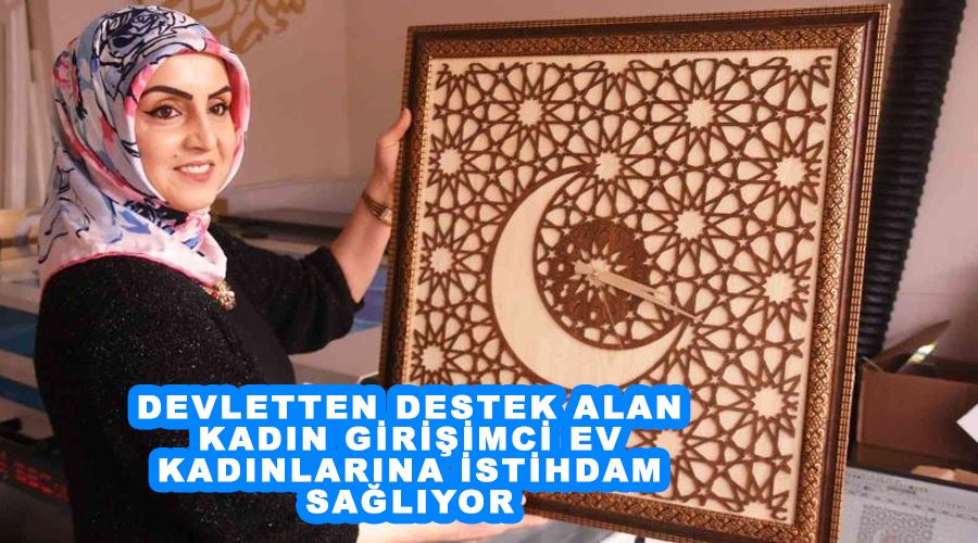 Devletten destek alan kadın girişimci ev kadınlarına istihdam sağlıyor