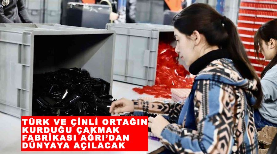 Türk ve Çinli ortağın kurduğu çakmak fabrikası Ağrı’dan dünyaya açılacak
