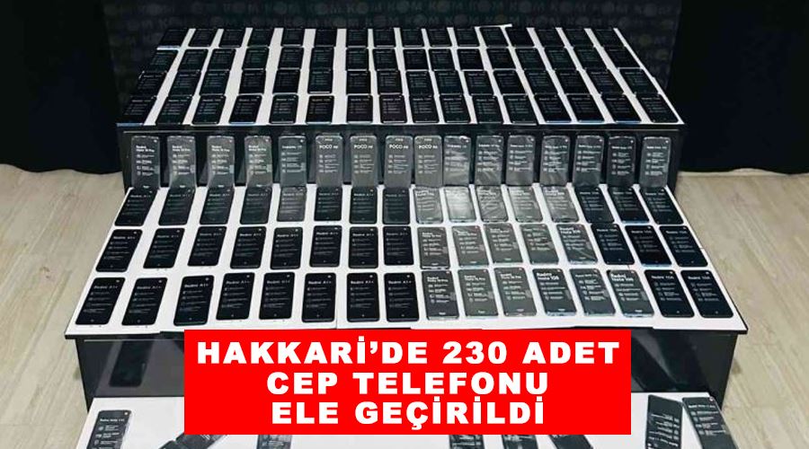 Hakkari’de 230 adet cep telefonu ele geçirildi