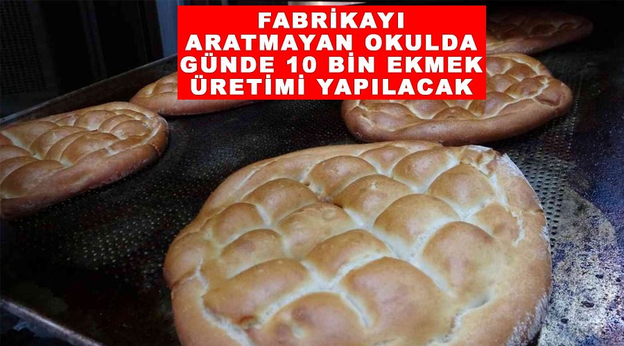 Fabrikayı aratmayan okulda günde 10 bin ekmek üretimi yapılacak
