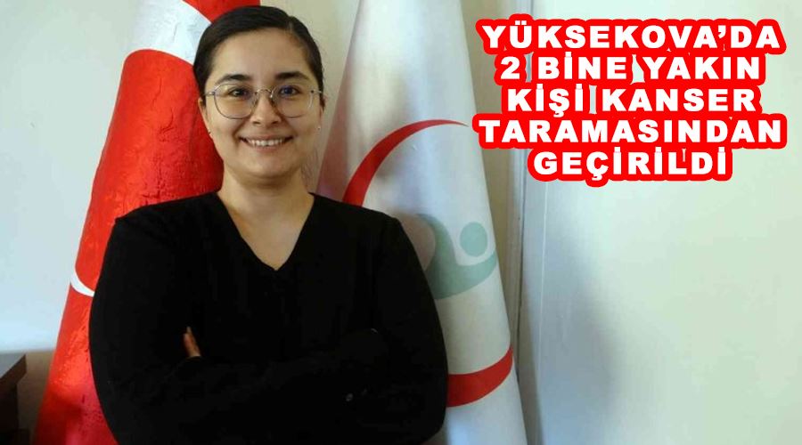 Yüksekova’da 2 bine yakın kişi kanser taramasından geçirildi