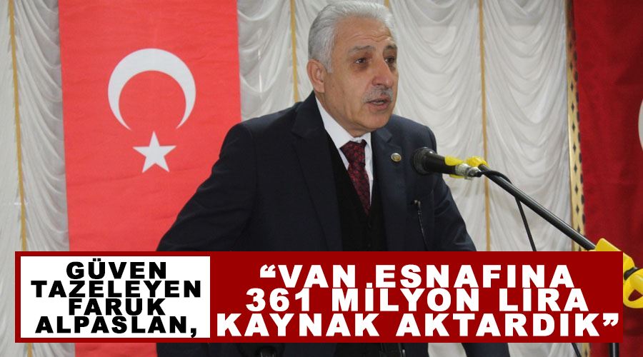 Güven tazeleyen Faruk Alpaslan, “Van esnafına 361 milyon lira kaynak aktardık”