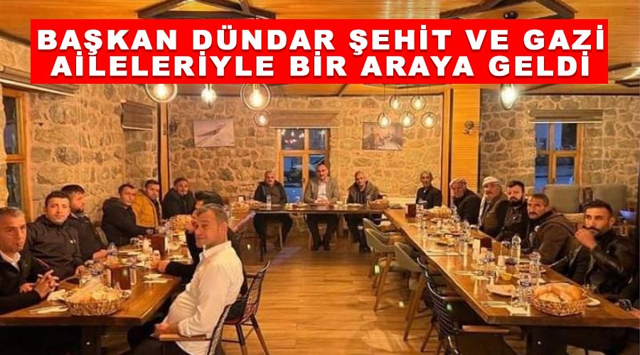 Başkan Dündar şehit ve gazi aileleriyle bir araya geldi