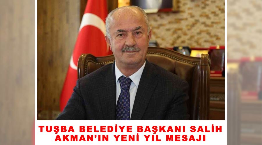 Tuşba Belediye Başkanı Salih Akman’ın yeni yıl mesajı