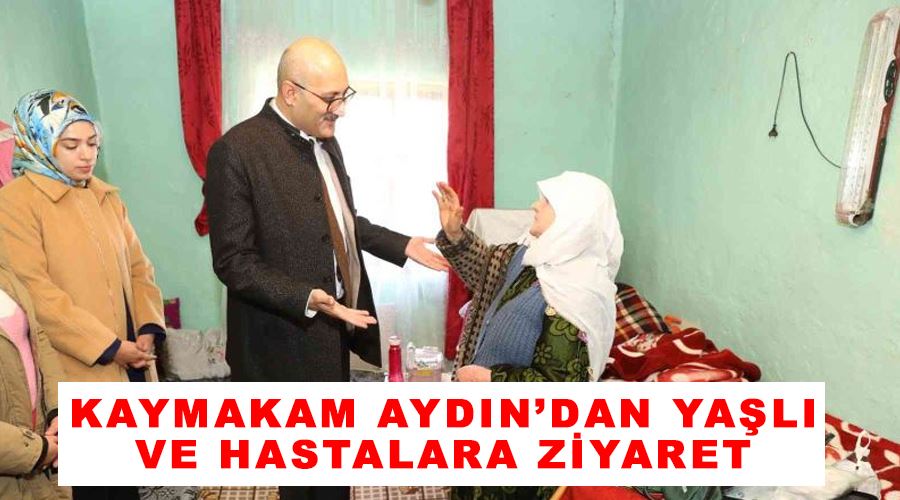 Kaymakam Aydın’dan yaşlı ve hastalara ziyaret