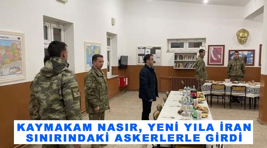 Kaymakam Nasır, yeni yıla İran sınırındaki Askerlerle girdi
