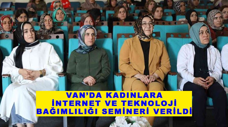 Van’da kadınlara internet ve teknoloji bağımlılığı semineri verildi