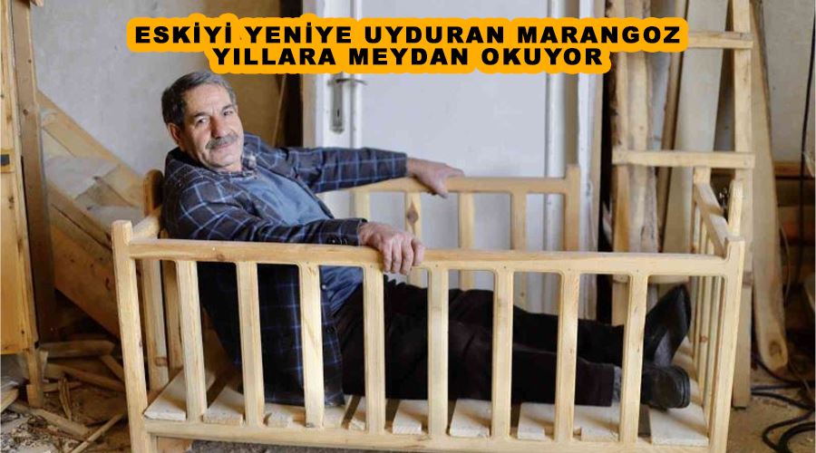 Eskiyi yeniye uyduran marangoz yıllara meydan okuyor
