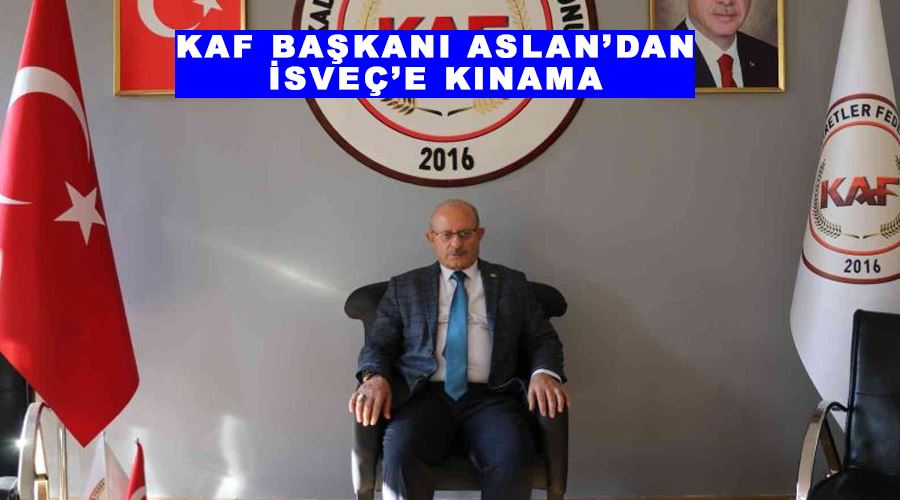KAF Başkanı Aslan’dan İsveç’e kınama