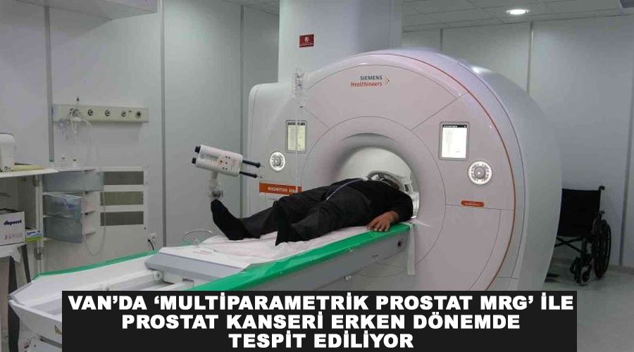 Van’da ‘Multiparametrik Prostat MRG’ ile prostat kanseri erken dönemde tespit ediliyor