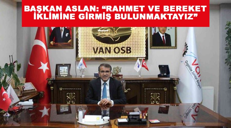 Başkan Aslan: “Rahmet ve bereket iklimine girmiş bulunmaktayız”