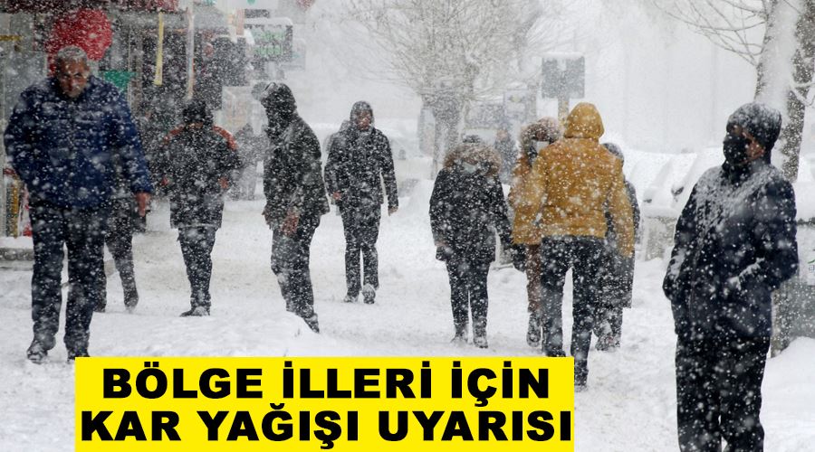 Bölge illeri için kar yağışı uyarısı
