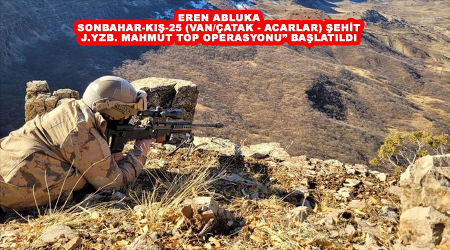 Eren Abluka Sonbahar-Kış-25 (Van/Çatak - Acarlar) Şehit J.Yzb. Mahmut TOP Operasyonu” başlatıldı