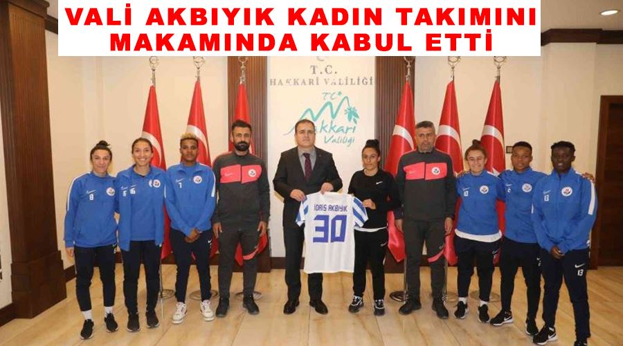 Vali Akbıyık kadın takımını makamında kabul etti