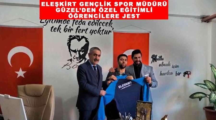 Eleşkirt Gençlik Spor Müdürü Güzel’den özel eğitimli öğrencilere Jest