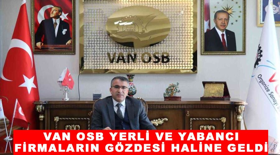 Van OSB yerli ve yabancı firmaların gözdesi haline geldi