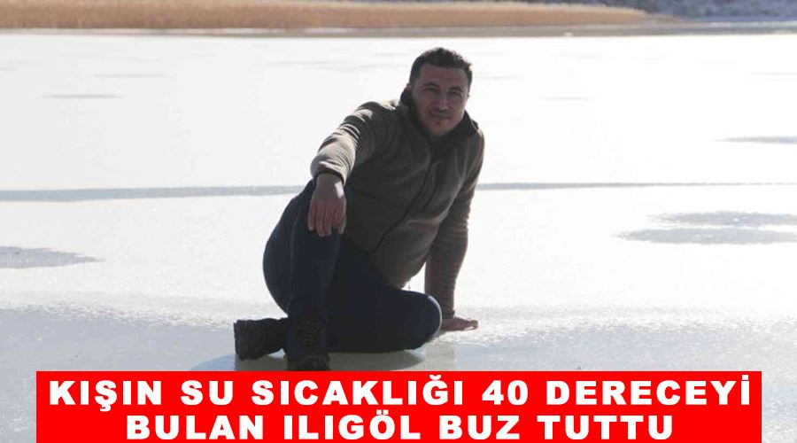 Kışın su sıcaklığı 40 dereceyi bulan Ilıgöl buz tuttu