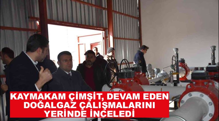 Kaymakam Çimşit, devam eden doğalgaz çalışmalarını yerinde inceledi