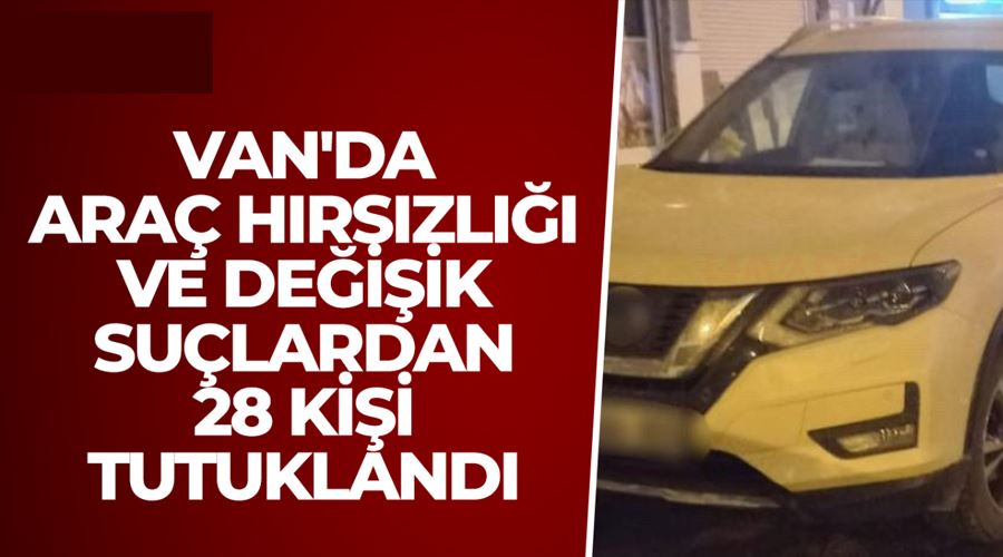Vanda değişik suçlardan 28 kişi tutuklandı