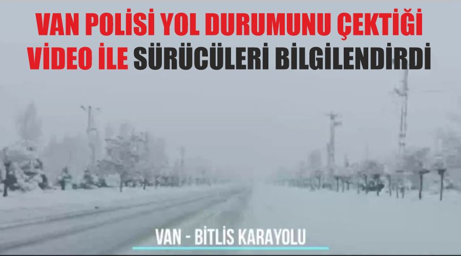 Van polisi yol durumunu çektiği video ile sürücüleri bilgilendirdi