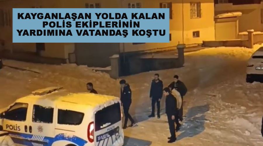 Kayganlaşan yolda kalan polis ekiplerinin yardımına vatandaş koştu