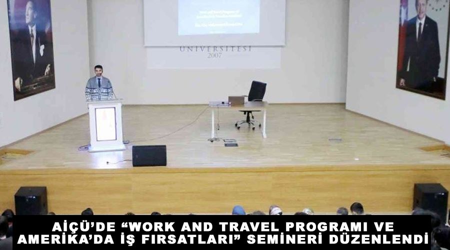 AİÇÜ’de “Work And Travel Programı ve Amerika’da İş Fırsatları” semineri düzenlendi
