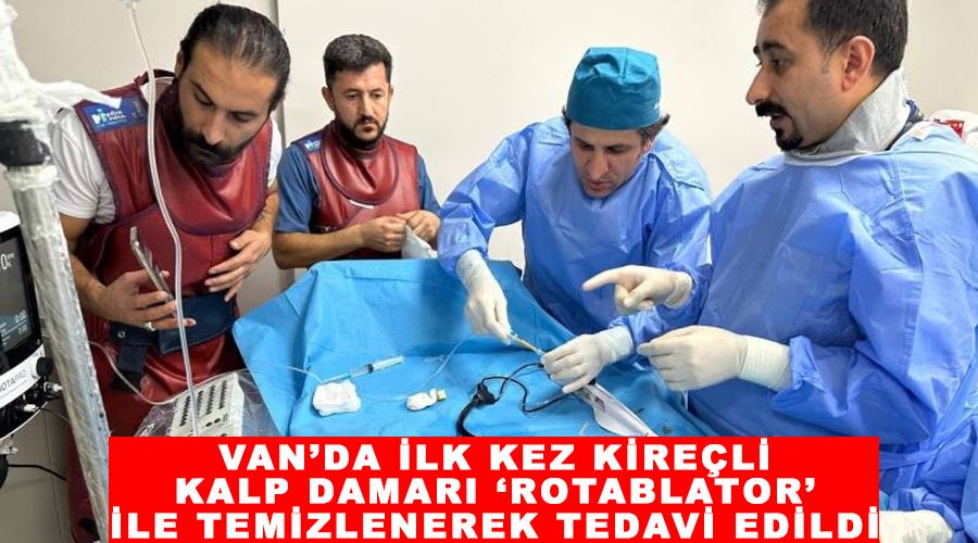 Van’da ilk kez kireçli kalp damarı ‘Rotablator’ ile temizlenerek tedavi edildi