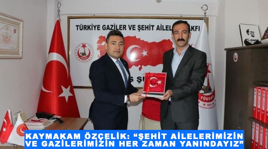 Kaymakam Özçelik: “Şehit ailelerimizin ve gazilerimizin her zaman yanındayız”
