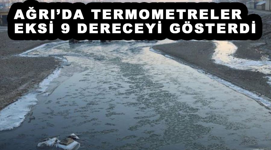 Ağrı’da termometreler eksi 9 dereceyi gösterdi