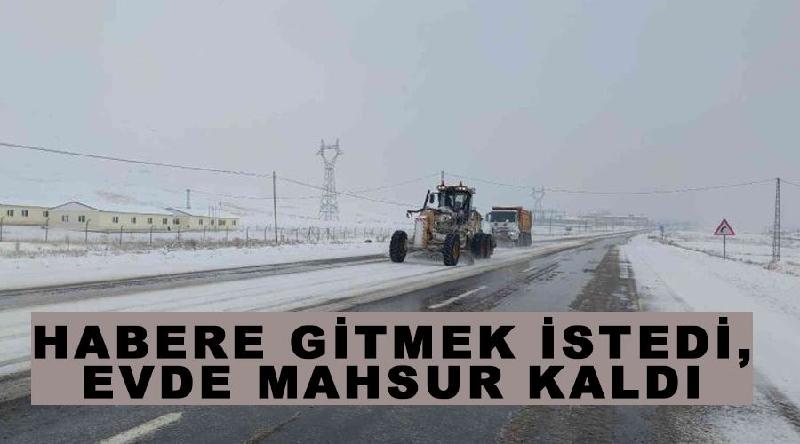 Habere gitmek istedi, evde mahsur kaldı