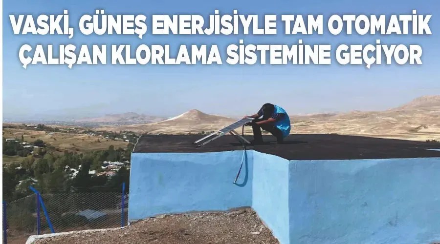 VASKİ, güneş enerjisiyle tam otomatik çalışan klorlama sistemine geçiyor