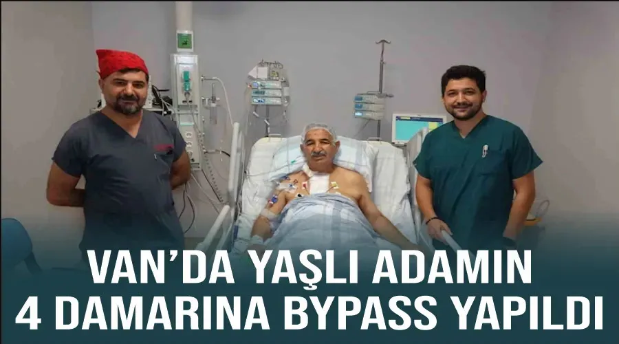 Van’da yaşlı adamın 4 damarına bypass yapıldı
