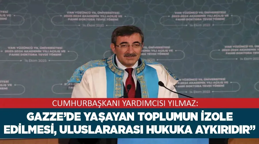 Cumhurbaşkanı Yardımcısı Yılmaz: “Gazze’de yaşayan toplumun izole edilmesi, uluslararası hukuka aykırıdır”