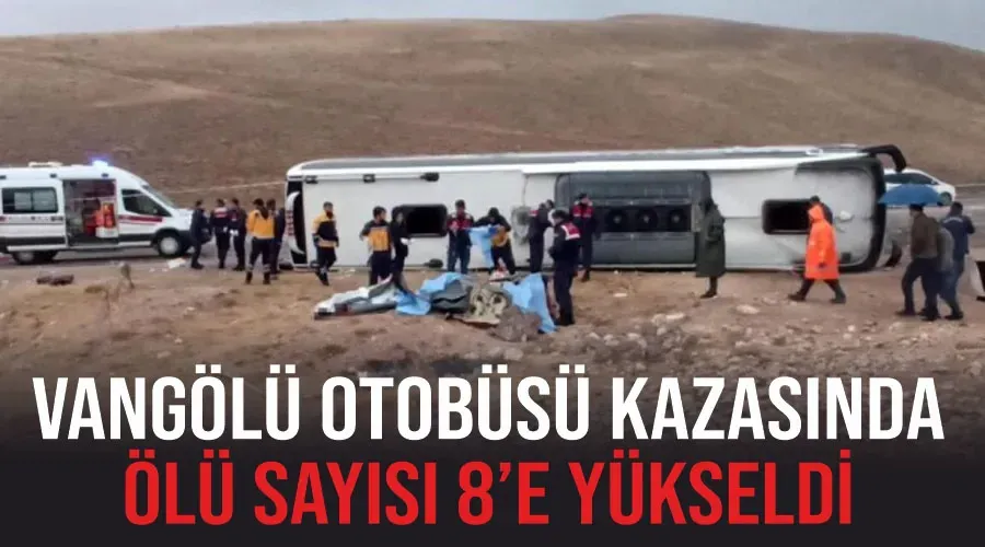 Vangölü Otobüsü kazasında ölü sayısı 8’e yükseldi