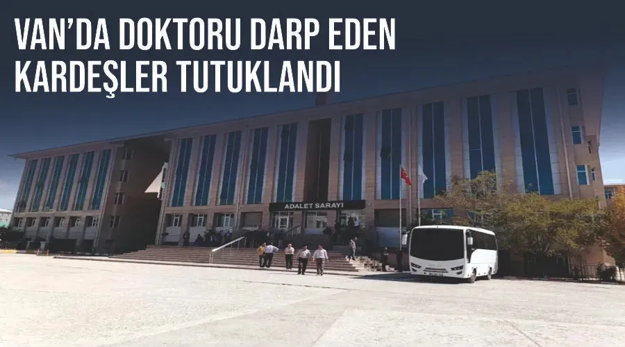 Van’da doktoru darp eden kardeşler tutuklandı