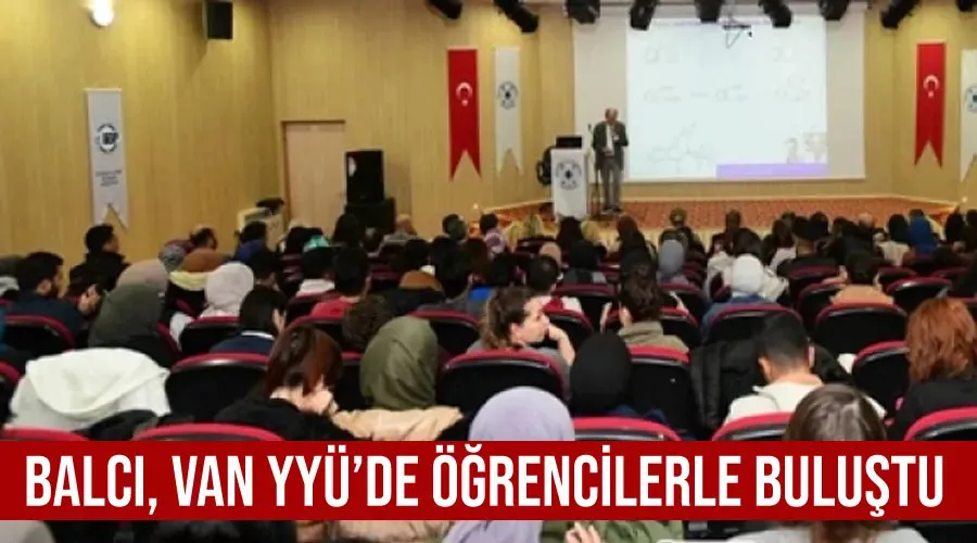 Balcı, Van YYÜ’de öğrencilerle buluştu