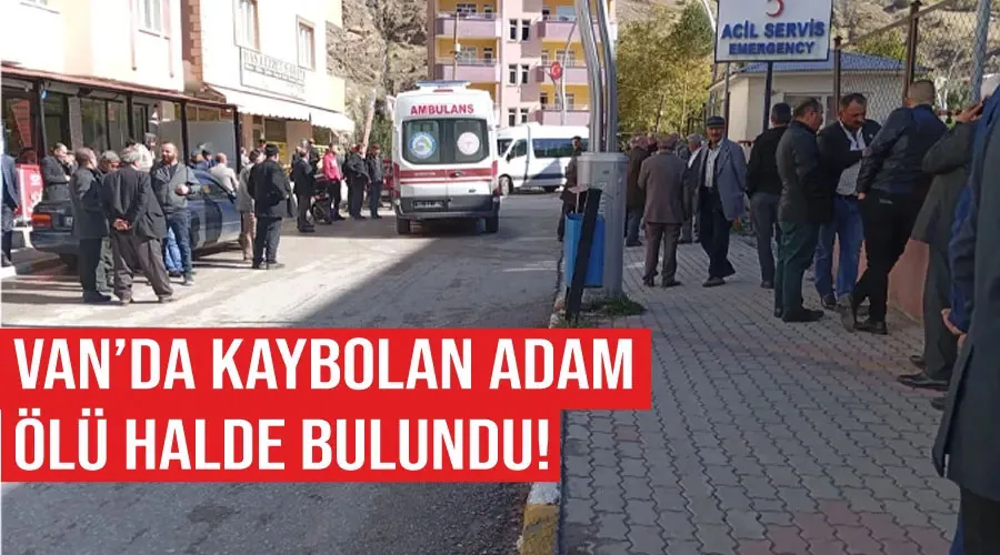 Van’da kaybolan adam ölü halde bulundu!