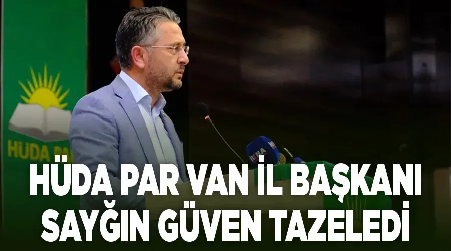 HÜDA PAR Van İl Başkanı Sayğın güven tazeledi