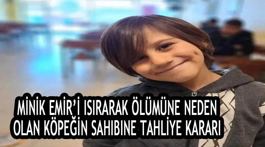 Minik Emir’i ısırarak ölümüne neden olan köpeğin sahibine tahliye kararı