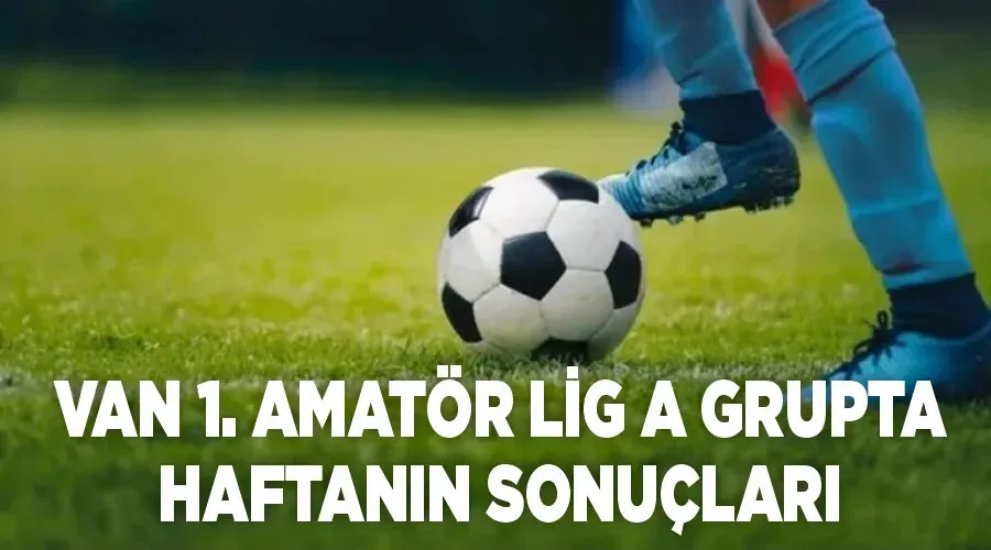 Van 1. Amatör Lig A grupta haftanın sonuçları