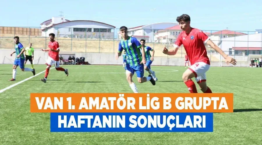 Van 1. Amatör Lig B grupta haftanın sonuçları
