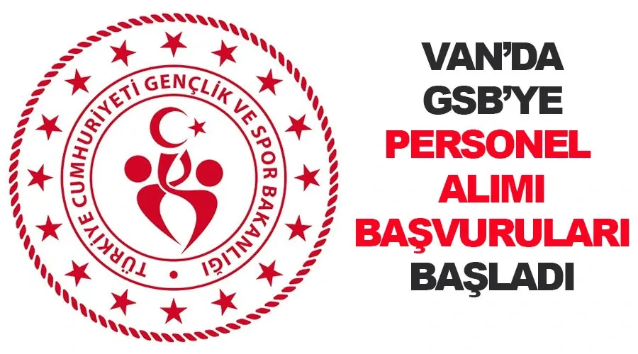 Van’da GSB’ye personel alımı başvuruları başladı! Fırsatı kaçırmayın