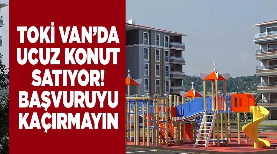 TOKİ Van’da ucuz konut satıyor! Başvuruyu kaçırmayın