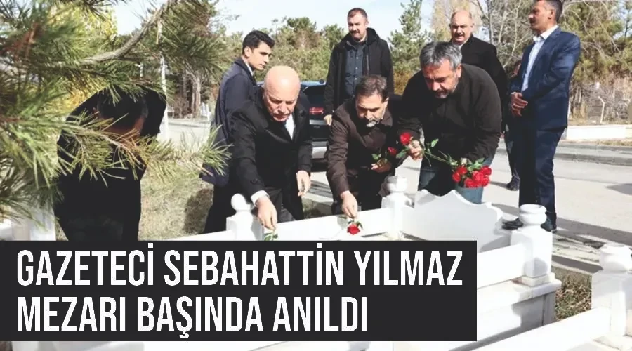 Gazeteci Sebahattin Yılmaz mezarı başında anıldı