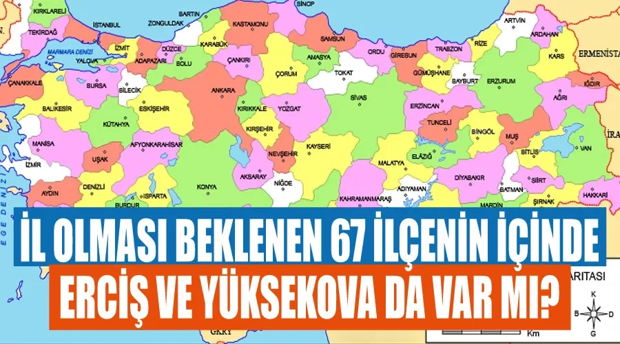 İl olması beklenen 67 ilçenin içinde Erciş ve Yüksekova da var mı?